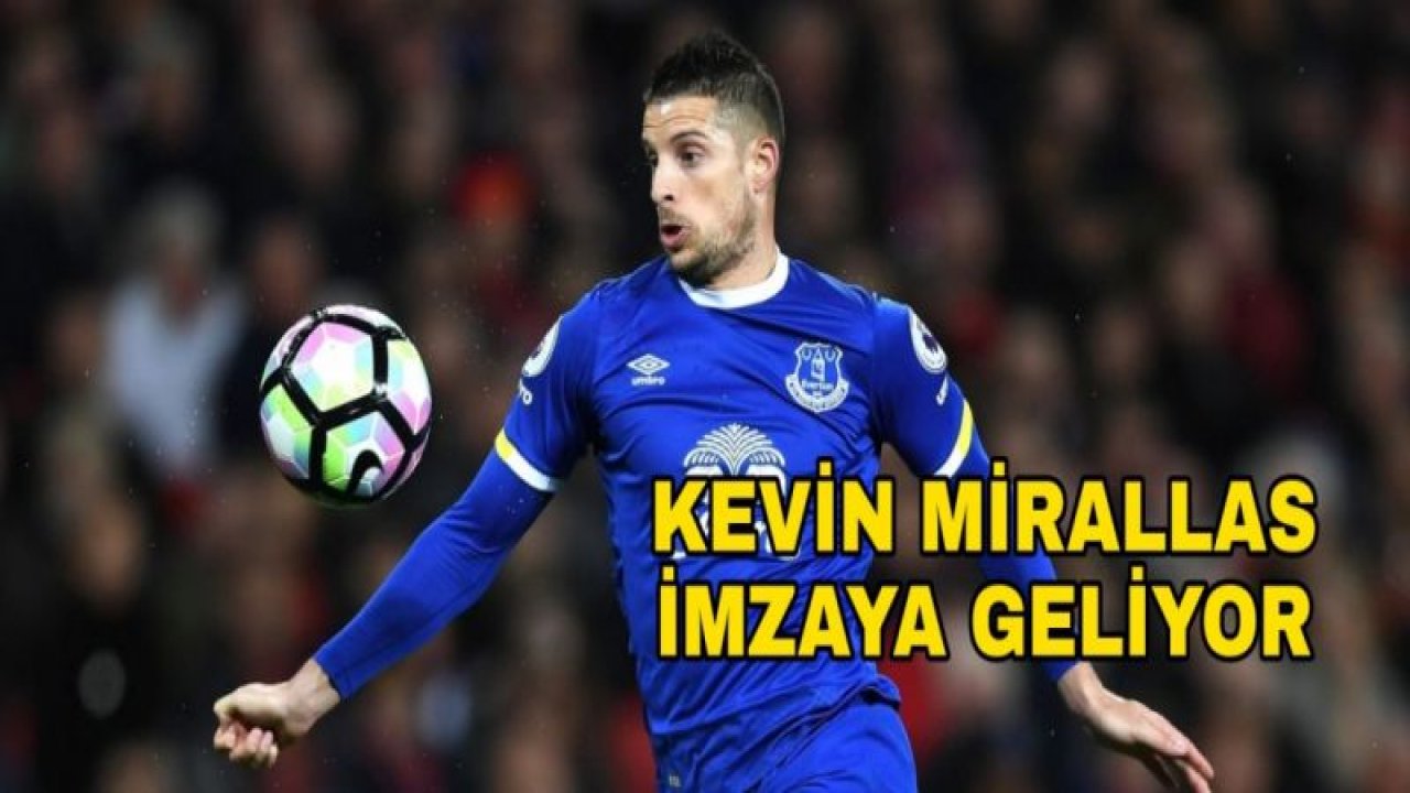 KEVİN MİRALLAS İMZAYA GELİYOR