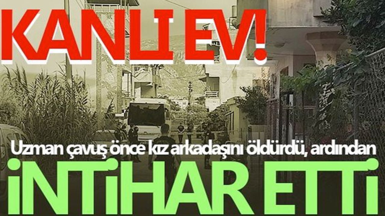 Video Haber...Uzman çavuş önce kız arkadaşını öldürdü, ardından intihar etti