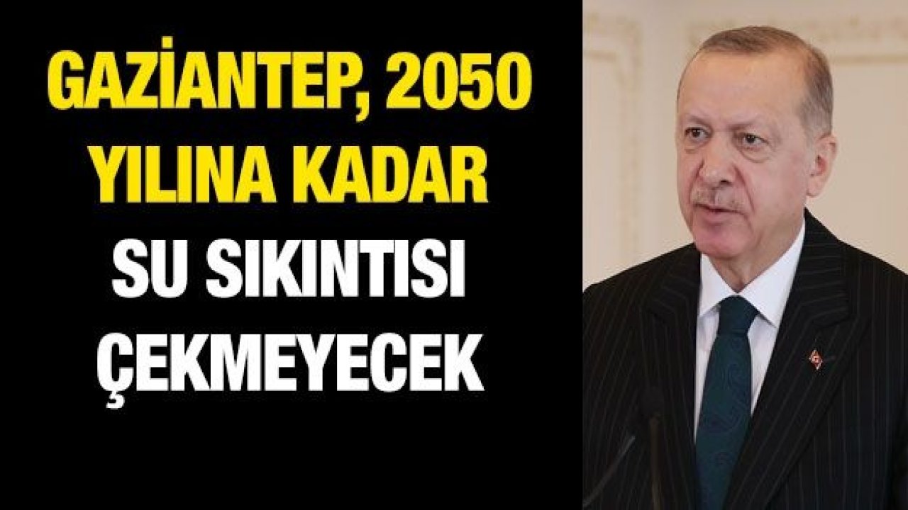 Gaziantep, 2050 yılına kadar su sıkıntısı çekmeyecek