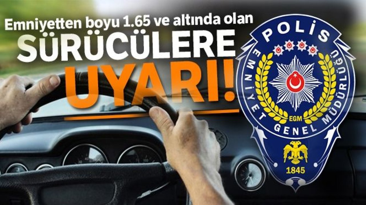 Emniyetten boyu 1.65 olan sürücülere uyarı