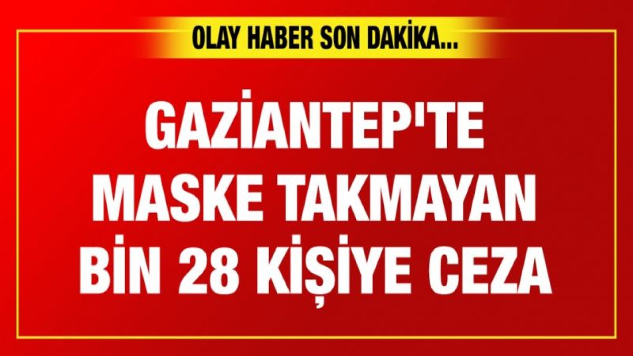 Gaziantep'te maske takmayan bin 28 kişiye ceza