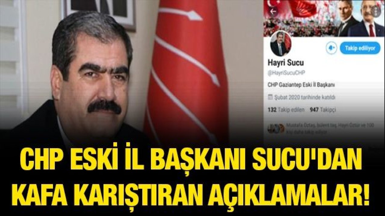 CHP eski İl Başkanı Sucu'dan kafa karıştıran açıklamalar!