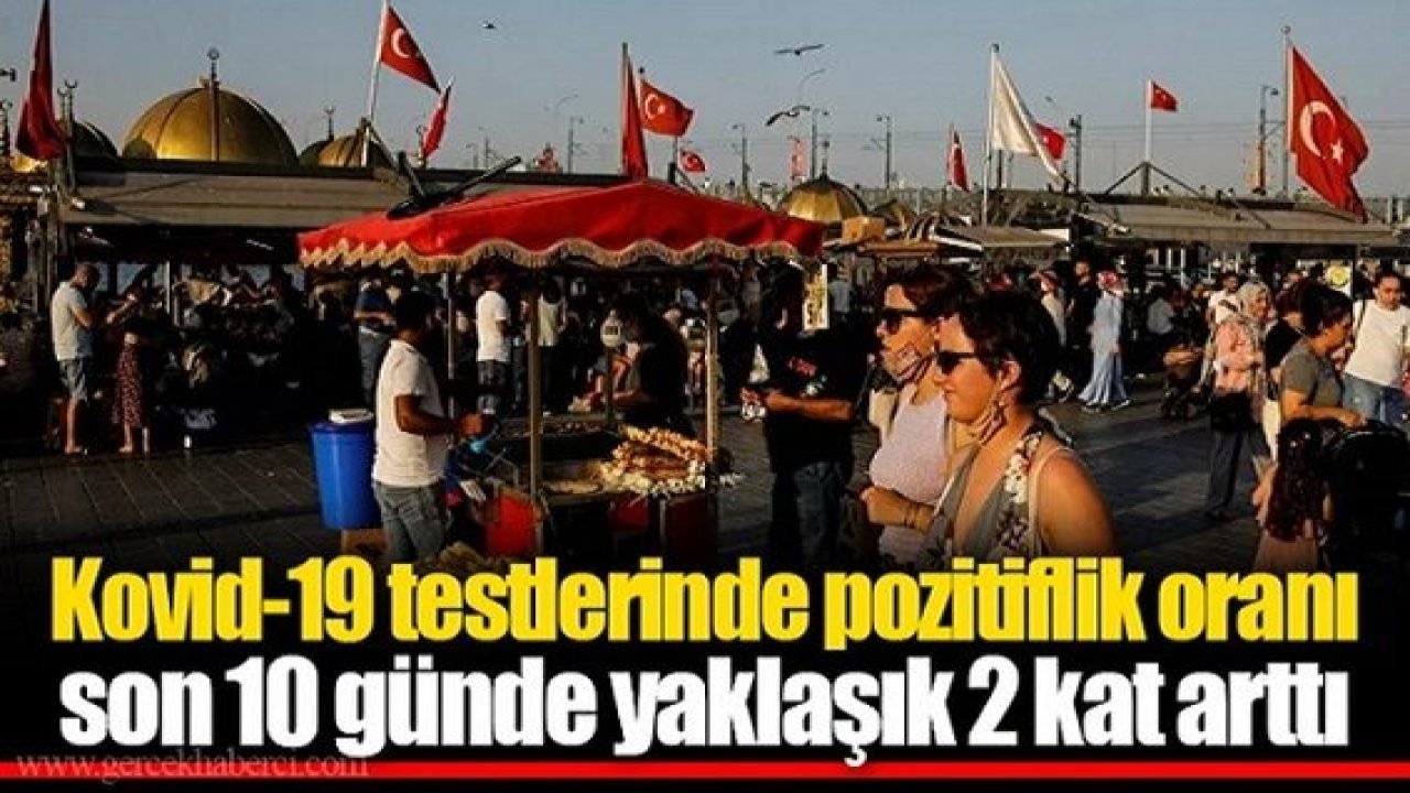 Son Dakika:Kovid-19 testlerinde pozitiflik oranı son 10 günde yaklaşık 2 kat arttı