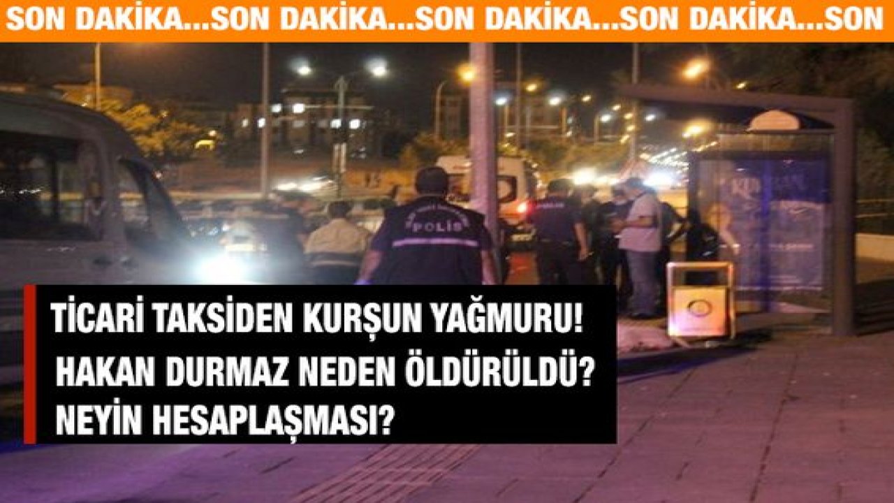 Son Dakika: Üniversite Önündeki İnfazın Perde Arkası...Ticari Taksinin İçinden Kurşun Yağmuruna tutuldu!Hakan Durmaz neden öldürüldü? Neyin Hesaplaşması?