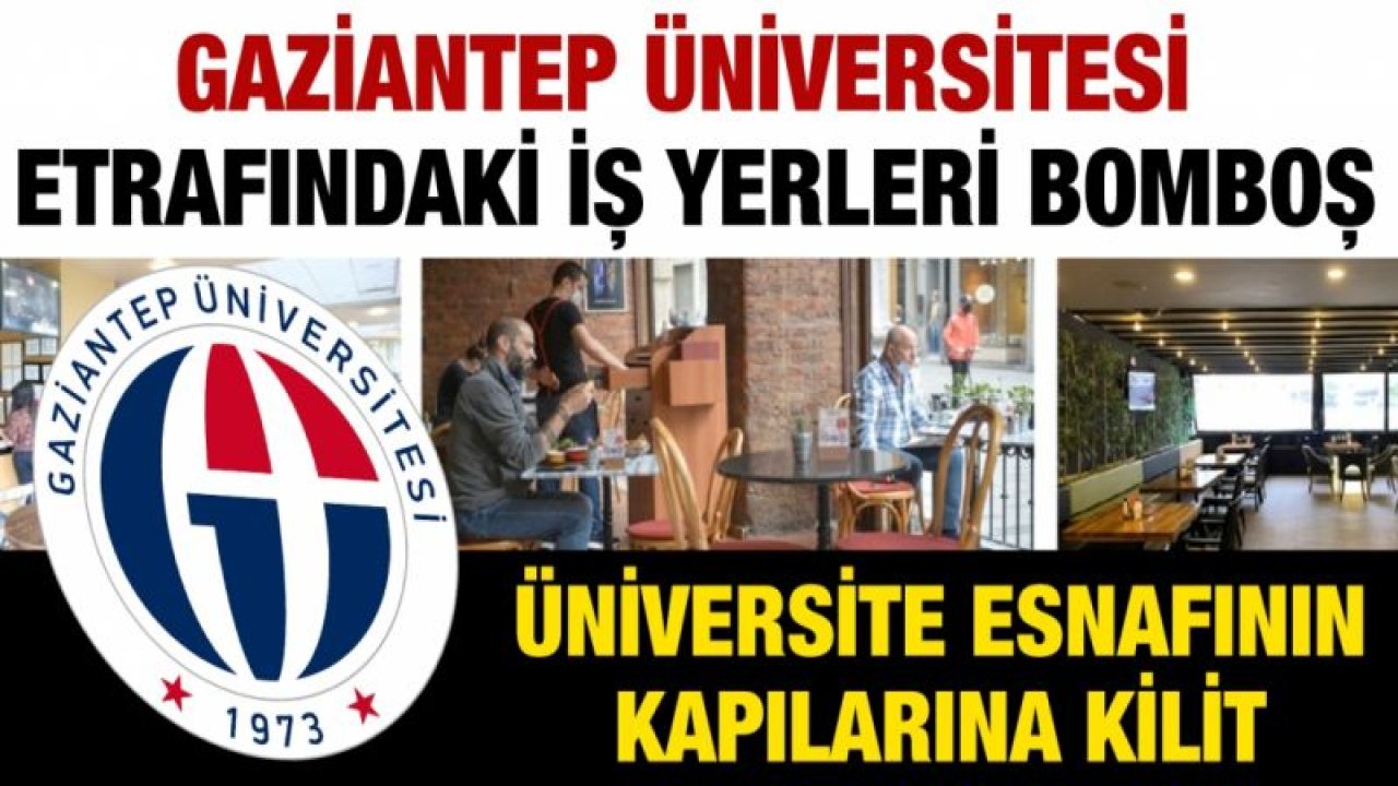 Gaziantep Üniversitesi etrafındaki iş yerleri bomboş...  Üniversite esnafının kapılarına kilit