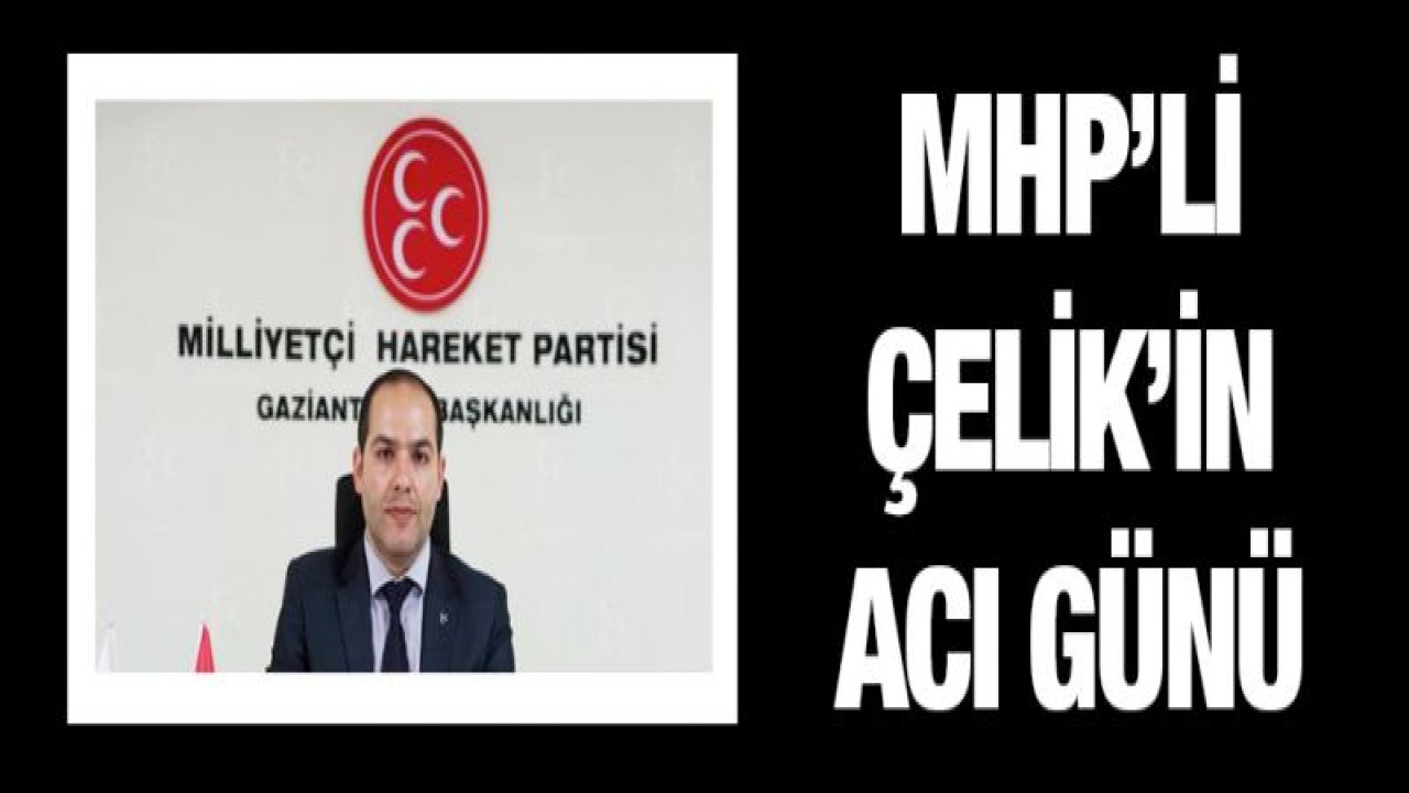 MHP'li Çelik'in acı günü