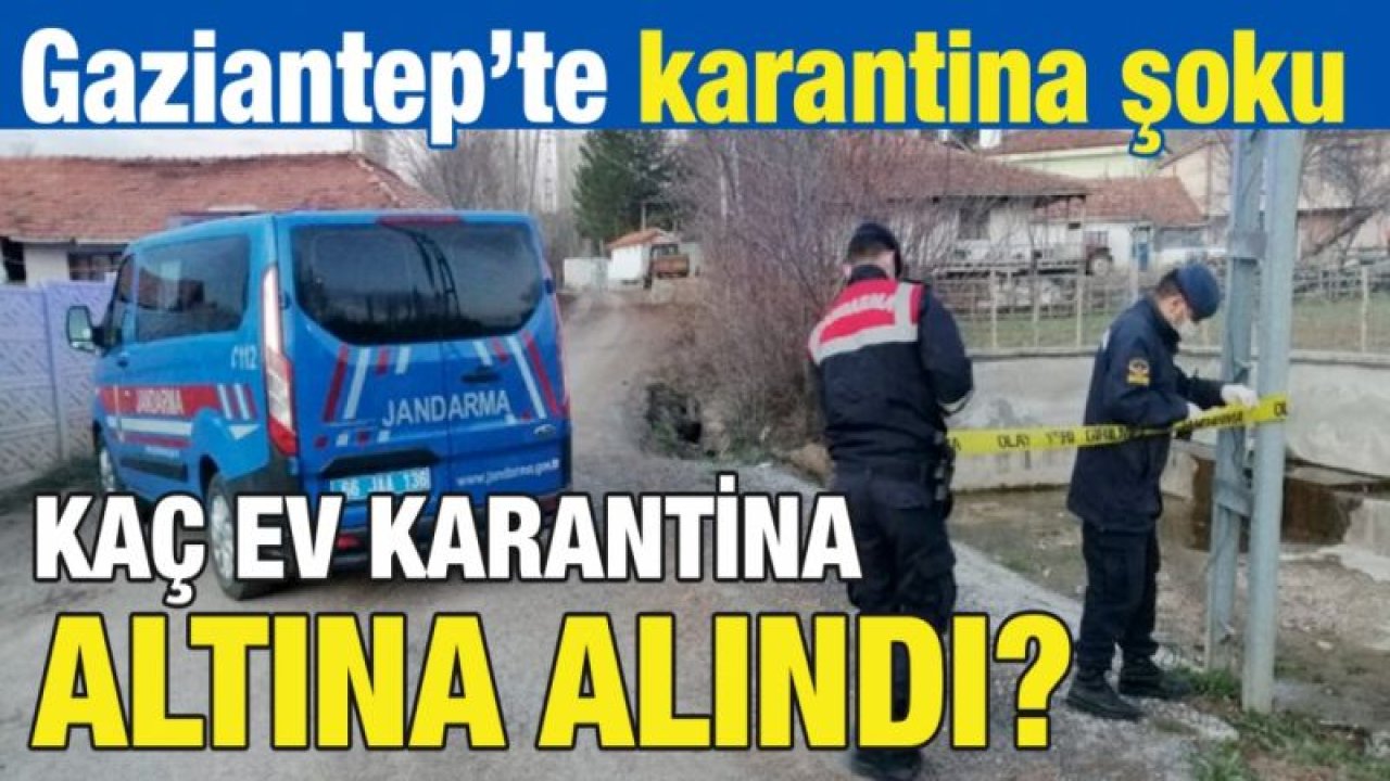 Gaziantep’te karantina şoku... Kaç ev karantina altına alındı?