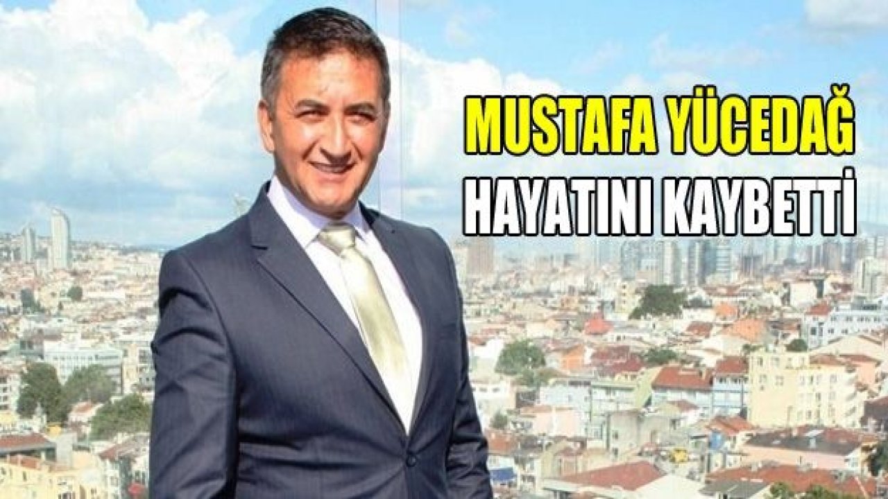 MUSTAFA YÜCEDAĞ HAYATINI KAYBETTİ