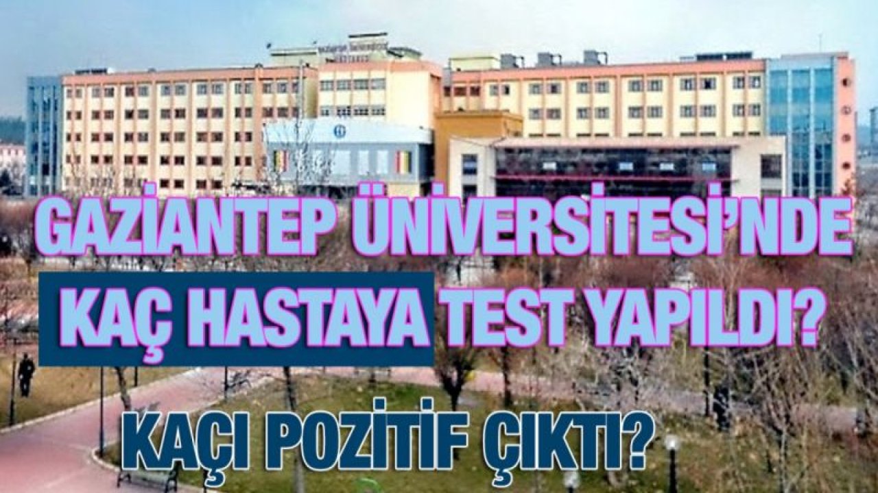 Gaziantep Üniversitesi’nde kaç hastaya test yapıldı? Kaçı pozitif çıktı?