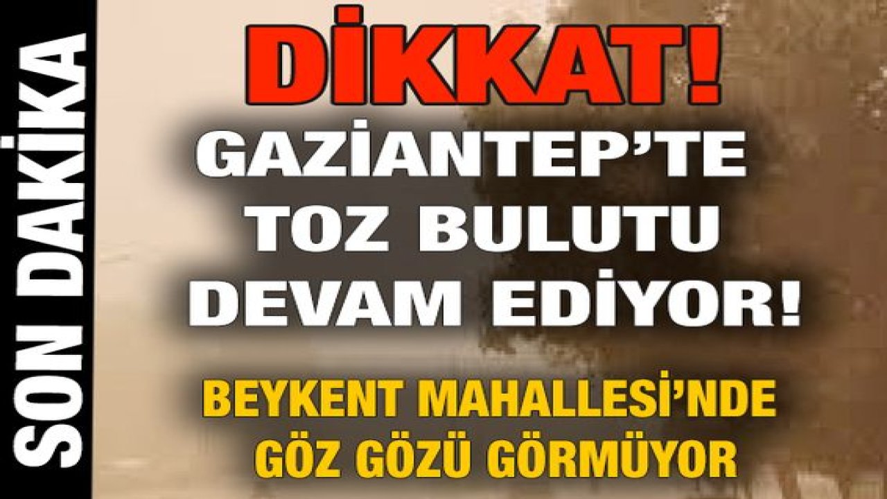 Son Dakika: Video Haber...Gaziantep Dikkat! Gaziantep'te Toz Bulutu Devam Ediyor!Beykent Mahallesi'nde Toz Bulutu