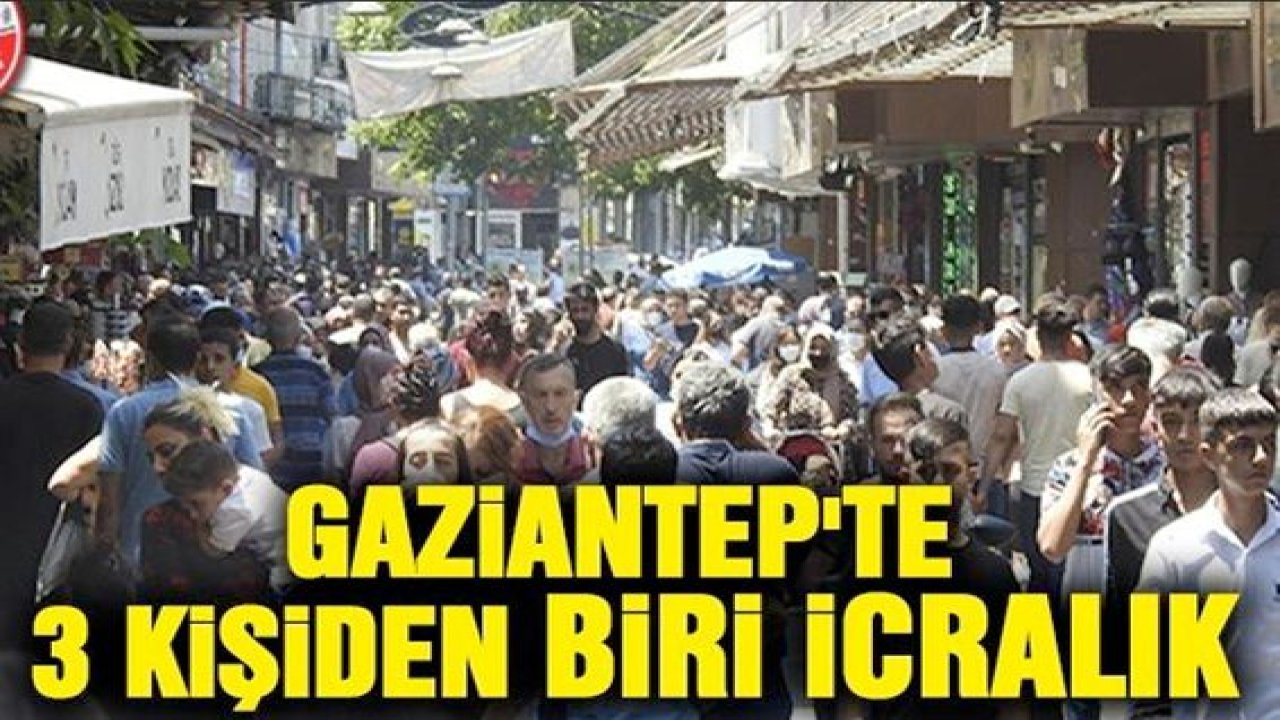 Gaziantep'te 3 kişiden biri icralık