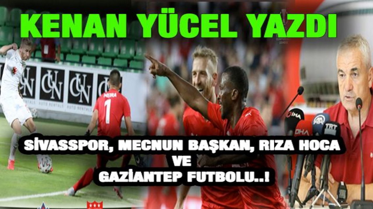 Sivasspor, Mecnun Başkan, Rıza Hoca ve Gaziantep Futbolu..!