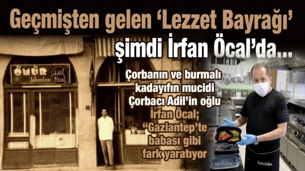 Geçmişten gelen 'lezzet bayrağı' şimdi İrfan Öcal'da... Gaziantep'te çorbanın ve burmalı kadayıfın mucidi Çorbacı Adil'in oğlu, babası gibi fark yaratıyor!