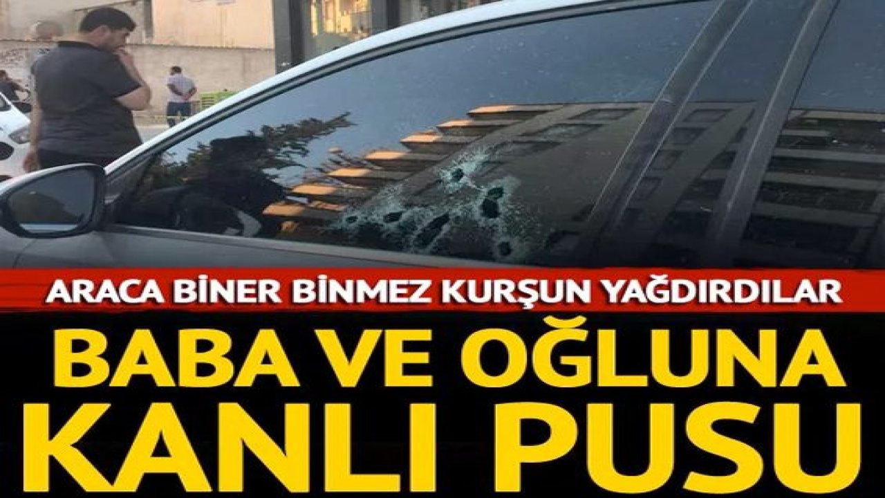 Son Dakika:Video Haber...Baba ve oğluna kanlı pusu! Araca biner binmez kurşun yağdırdılar