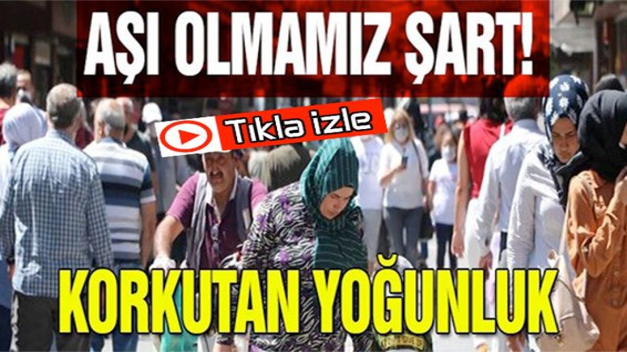 Video Haber: Gaziantep'te Korkutan yoğunluk! Aşı olmamız şart!