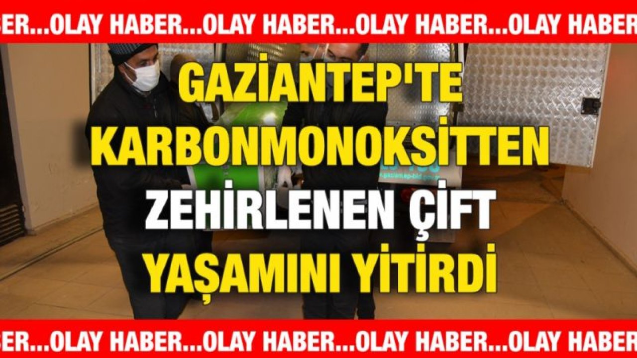 Gaziantep'te karbonmonoksitten zehirlenen çift yaşamını yitirdi