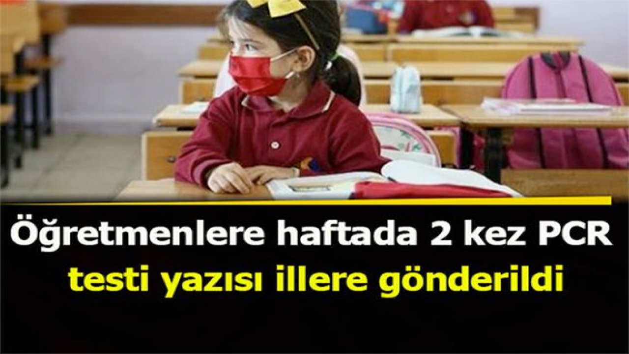 Öğretmenlere haftada 2 kez PCR testi yazısı illere gönderildi