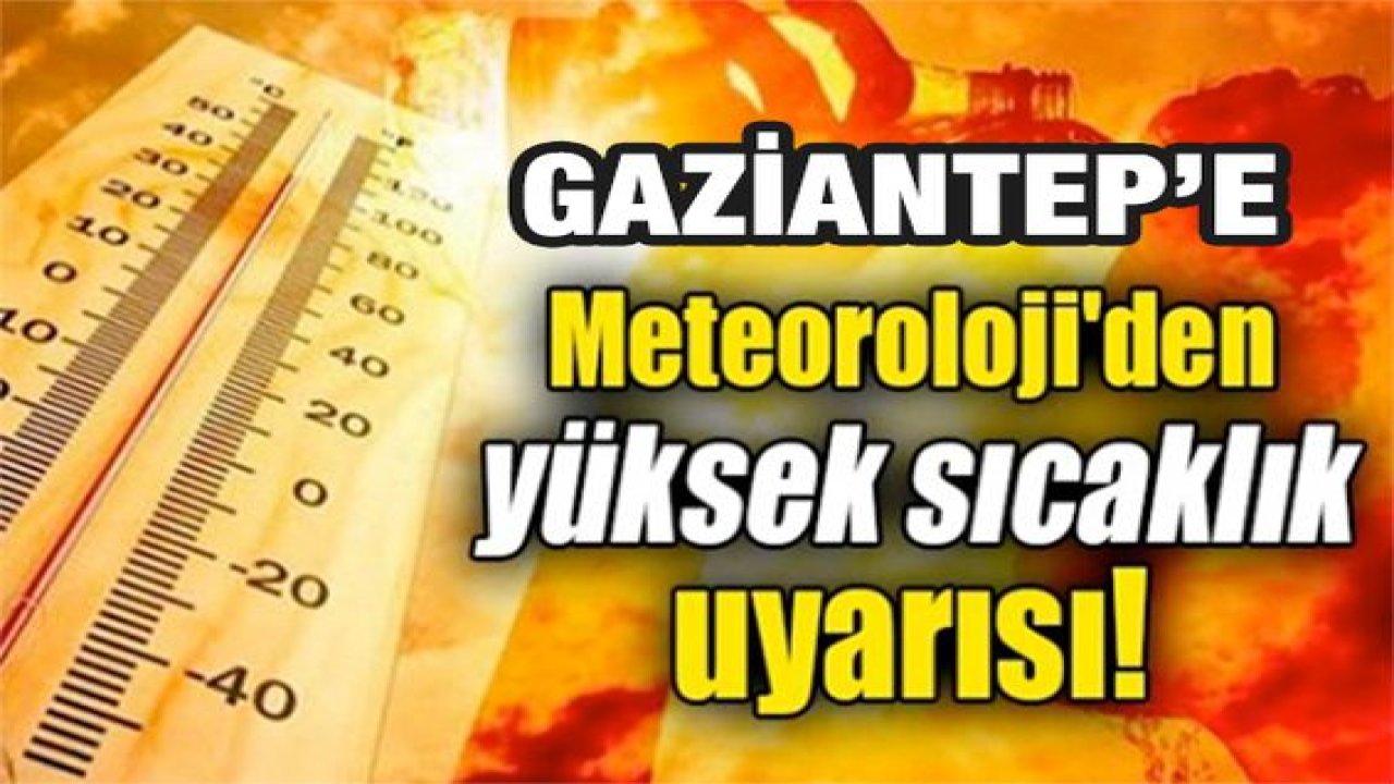 Sıcak Haber: Gaziantep'te Sıcak Havaya Dikkat! Gaziantep'te bugün ve yarın hava durumu nasıl olacak?