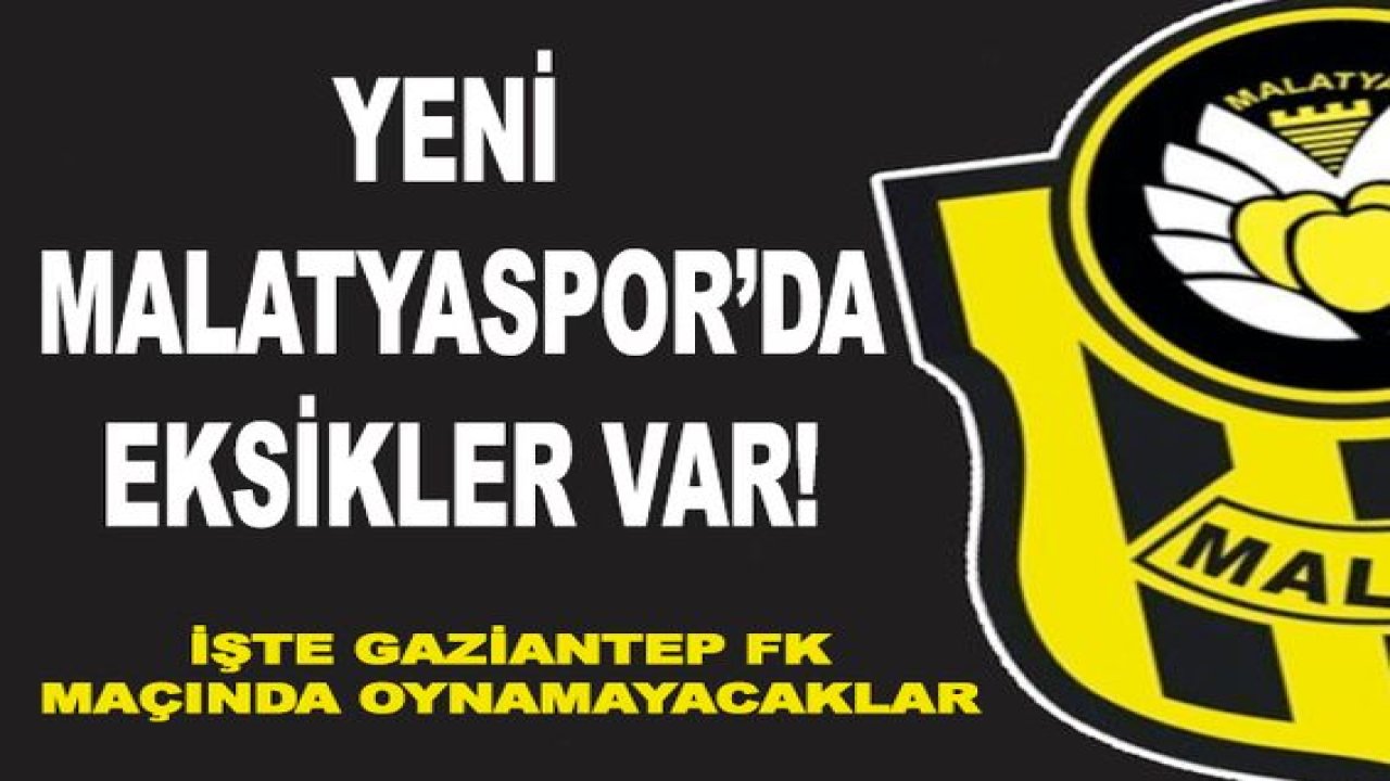 Son Dakika: Yeni Malatyaspor'da Eksikler Var! Kimler Gaziantep FK Maçında Kadroda Olmayacak