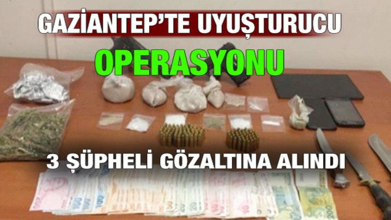 Son Dakika: Gaziantep’te uyuşturucu operasyonu! 3 şüpheli gözaltına alındı