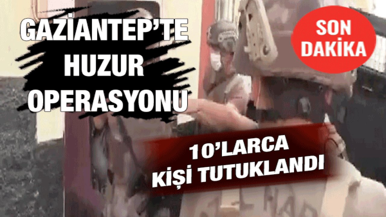 Son dakika: Video Haber...Gaziantep’te huzur operasyonu! 10'larca Kişi Tutuklandı