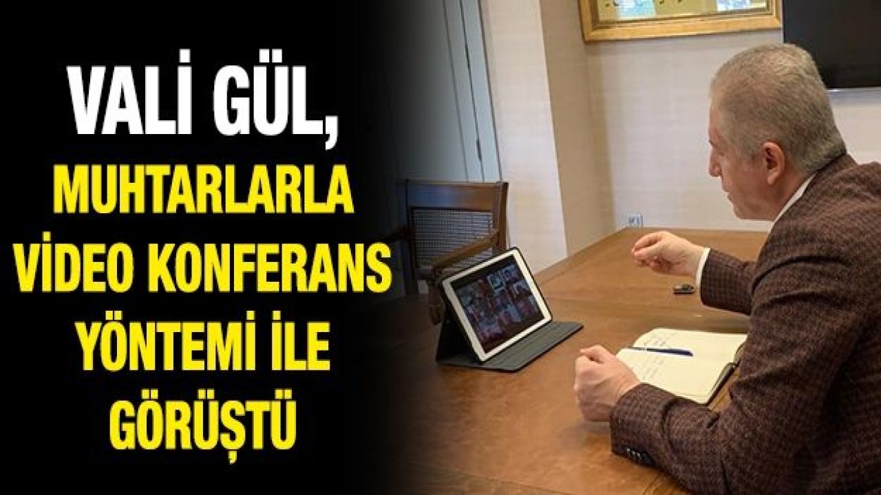 VALİ GÜL, MUHTARLARLA VİDEO KONFERANS YÖNTEMİ İLE GÖRÜŞTÜ