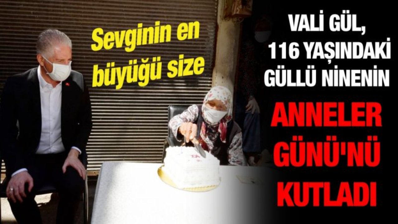 Vali Gül, 116 yaşındaki Güllü ninenin Anneler Günü'nü kutladı