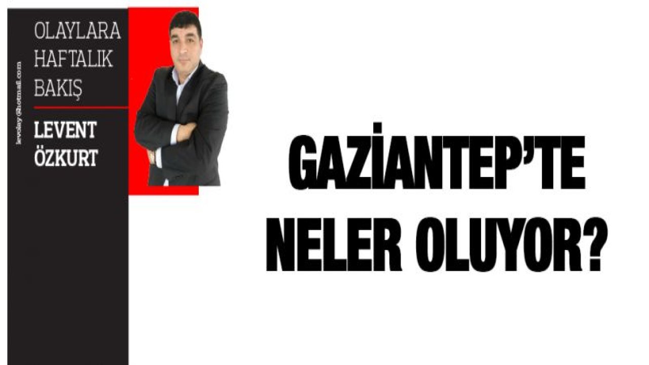 GAZİANTEP'TE NELER OLUYOR?