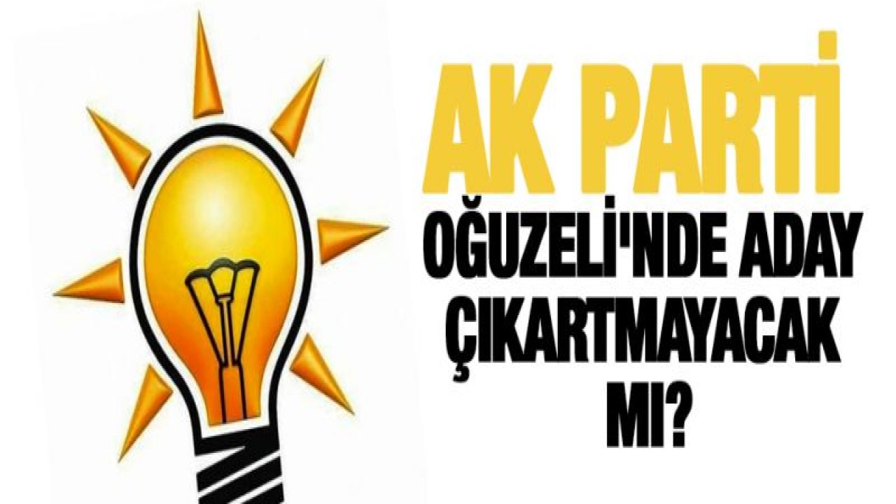 AK Parti Oğuzeli'nde aday çıkartmayacak mI?