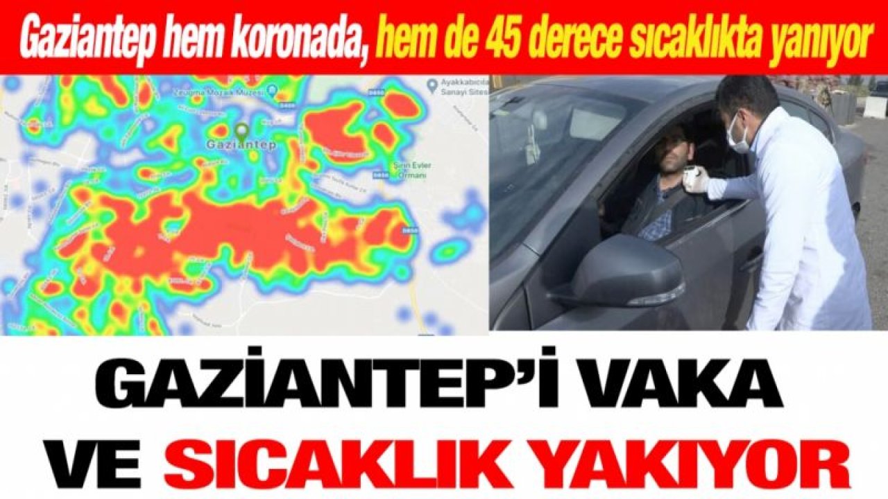 Gaziantep hem koronada, hem de 45 derece sıcaklıkta yanıyor...  Gaziantep’i vaka ve sıcaklık yakıyor