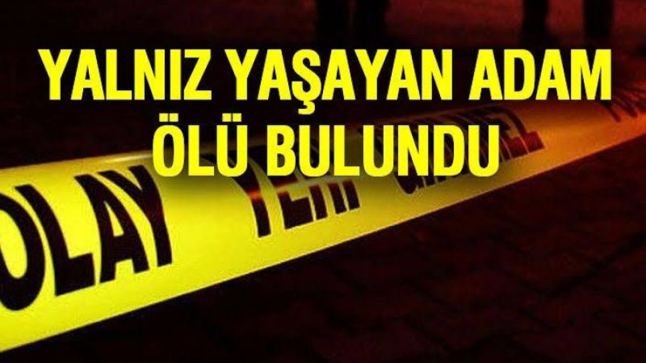 SICAK GELİŞME! Gaziantep’te yalnız yaşayan kişi günler sonra evinde ölü bulundu…