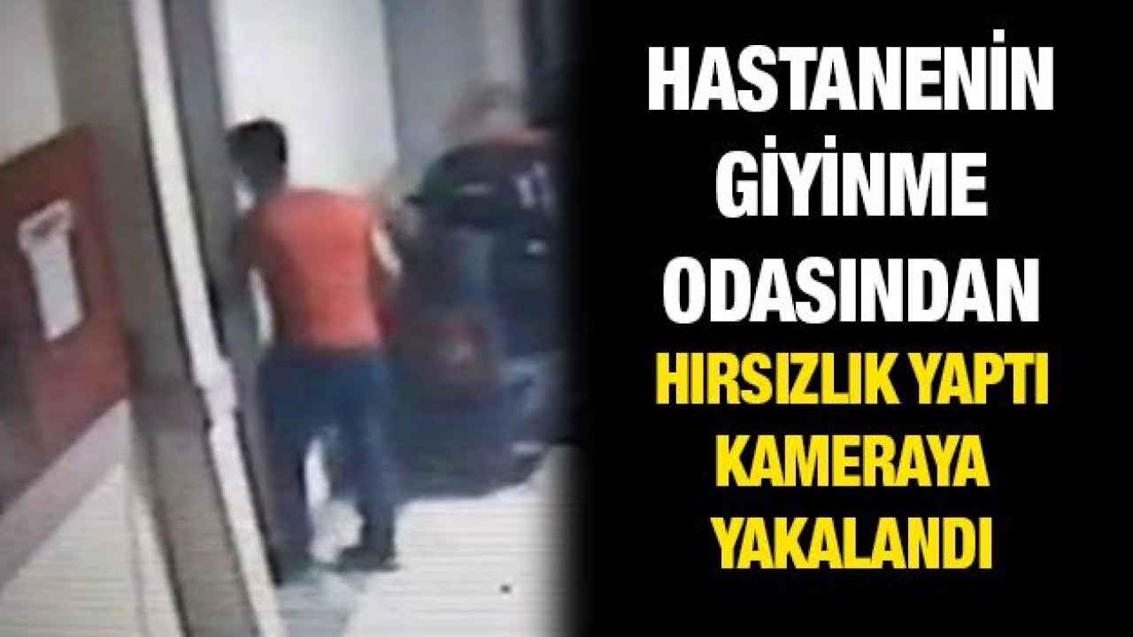 Hastanenin giyinme odasından hırsızlık yaptı kameraya yakalandı