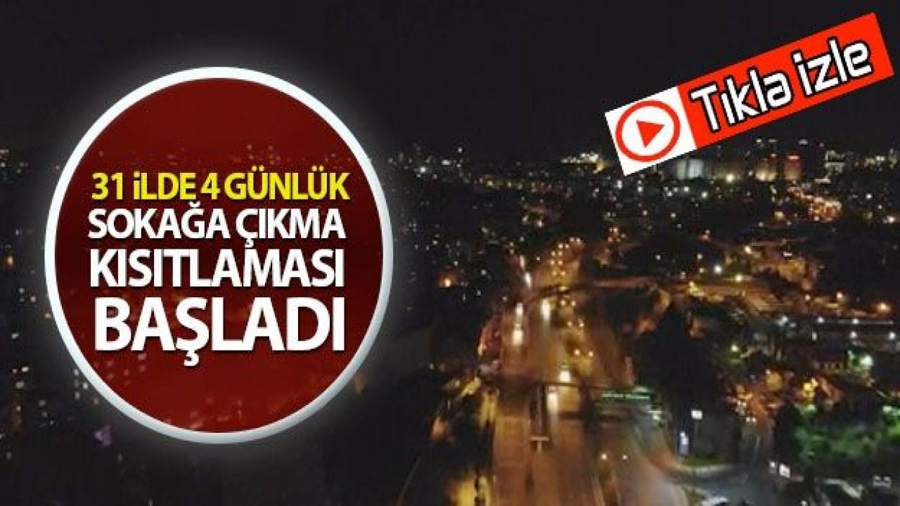 Son Dakika! 31 ilde sokağa çıkma kısıtlaması başladı!