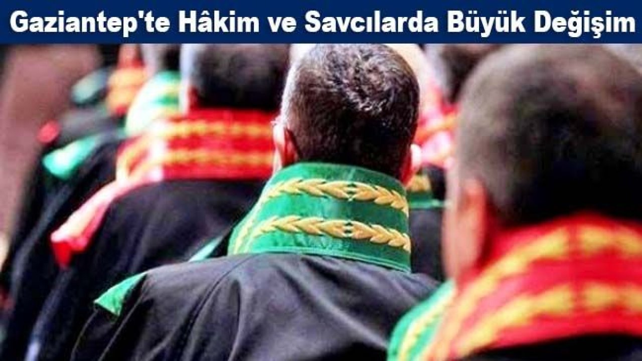 Gaziantep'te Hâkim ve Savcılarda büyük değişim