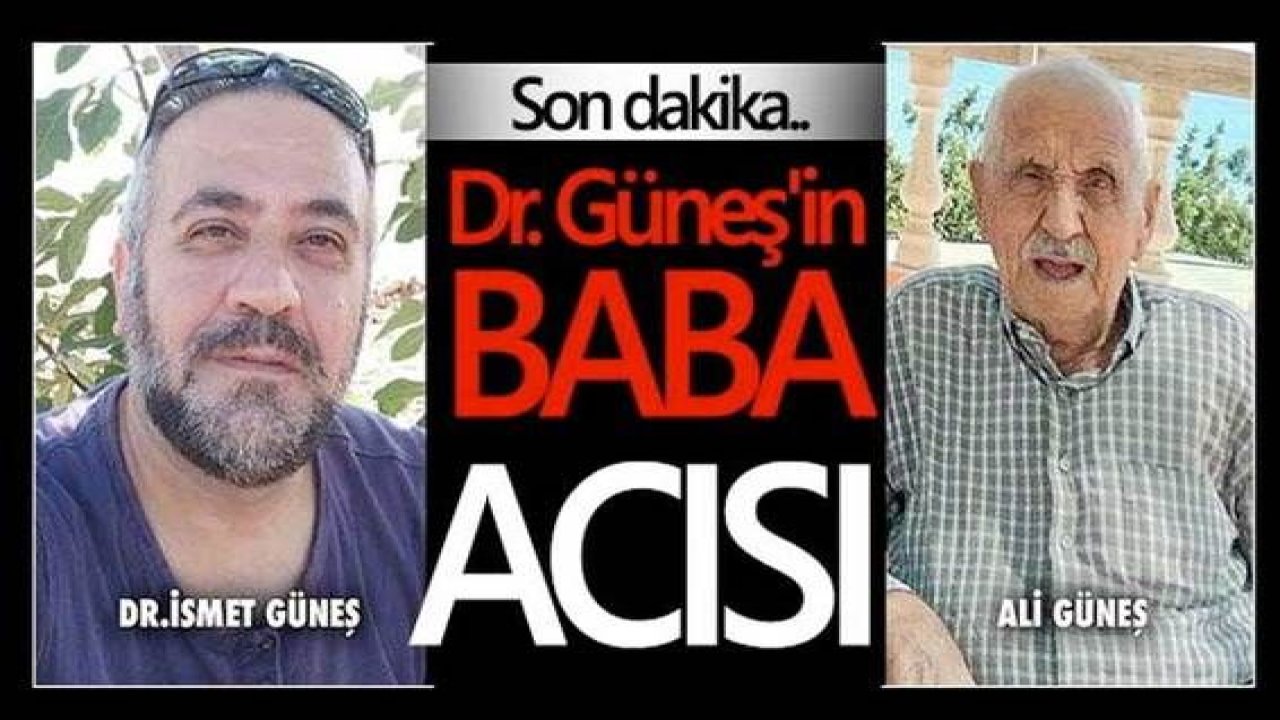 Dr. İsmet Güneş'in babası Ali Güneş vefat etti...