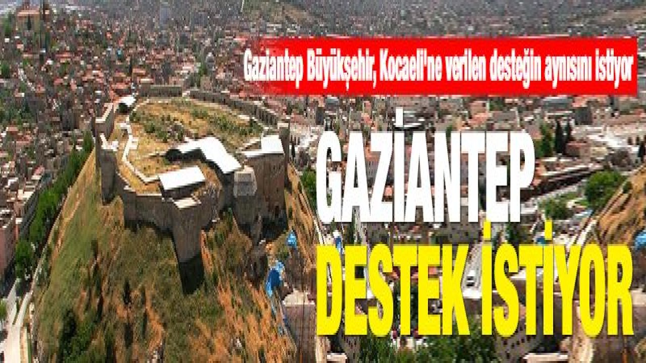 Gaziantep Büyükşehir, Kocaeli'ne verilen desteğin aynısını istiyor