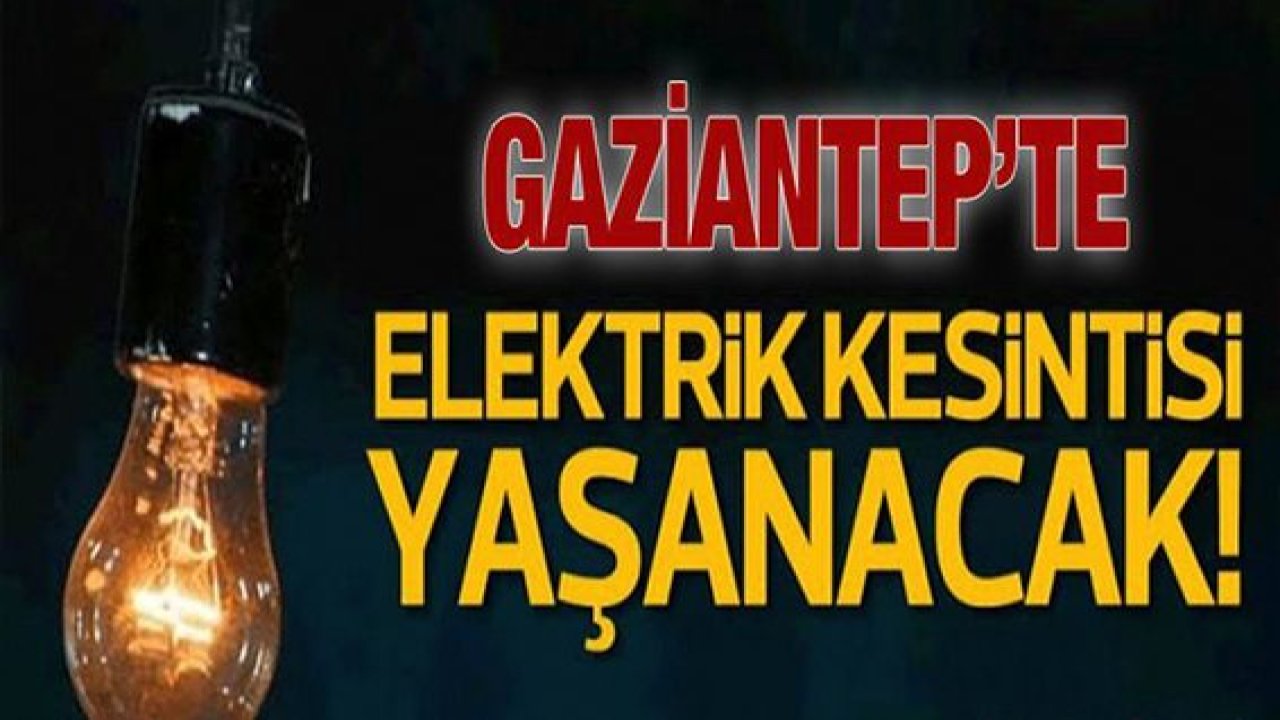 Son Dakika:Gaziantepliler Dikkat! Gaziantep'te yine yarın birçok bölgede elektrik kesintisi olacak...