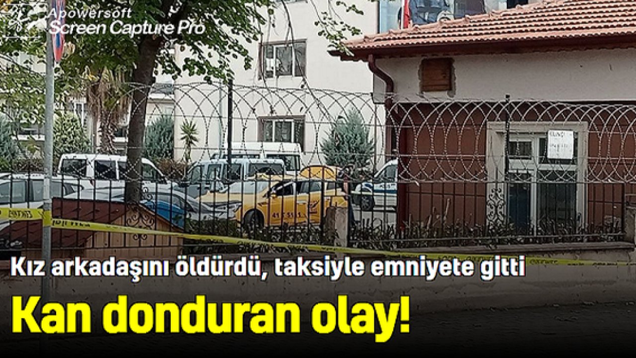 Son Dakika: Video Haber...Kan donduran olay! Kız arkadaşını öldürdü, taksiyle emniyete gitti