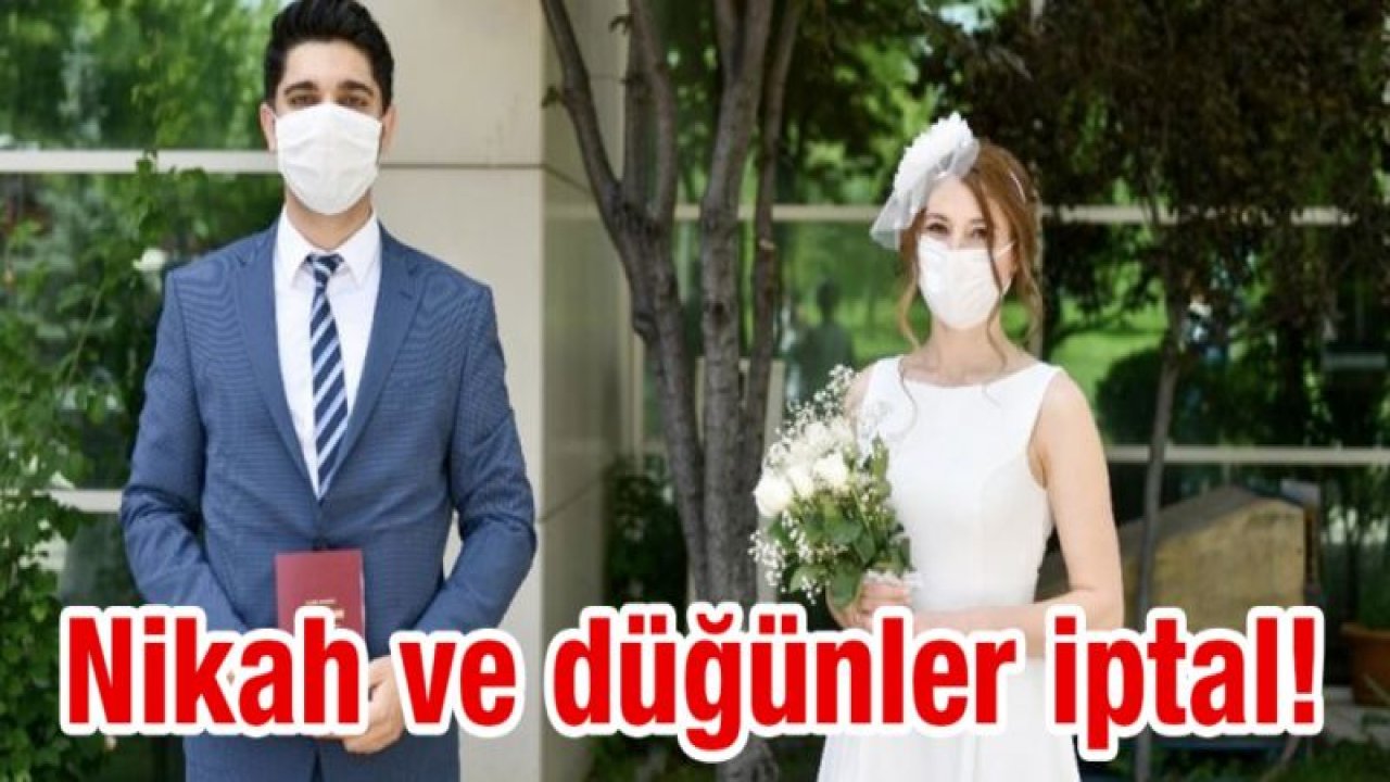 Nikah ve düğünler iptal!