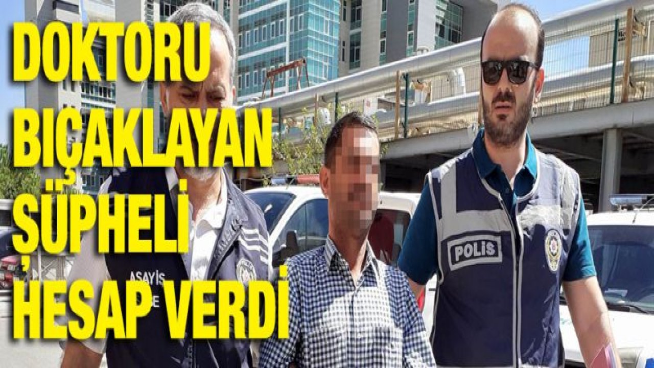 Doktoru bıçaklayan şüpheli adliyede