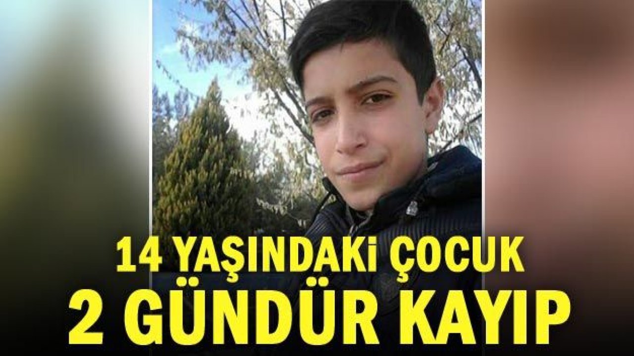 14 yaşındaki çocuk 2 gündür kayıp