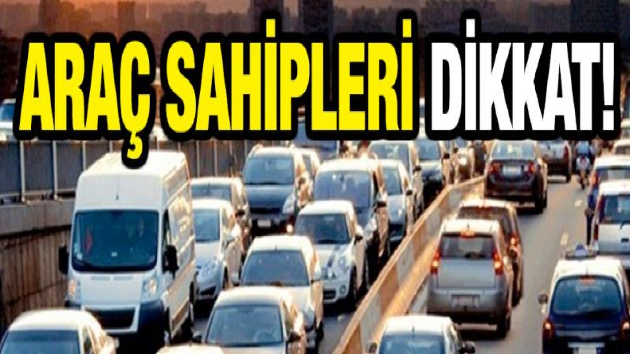 Araç sahipleri dikkat! Son 2 gün