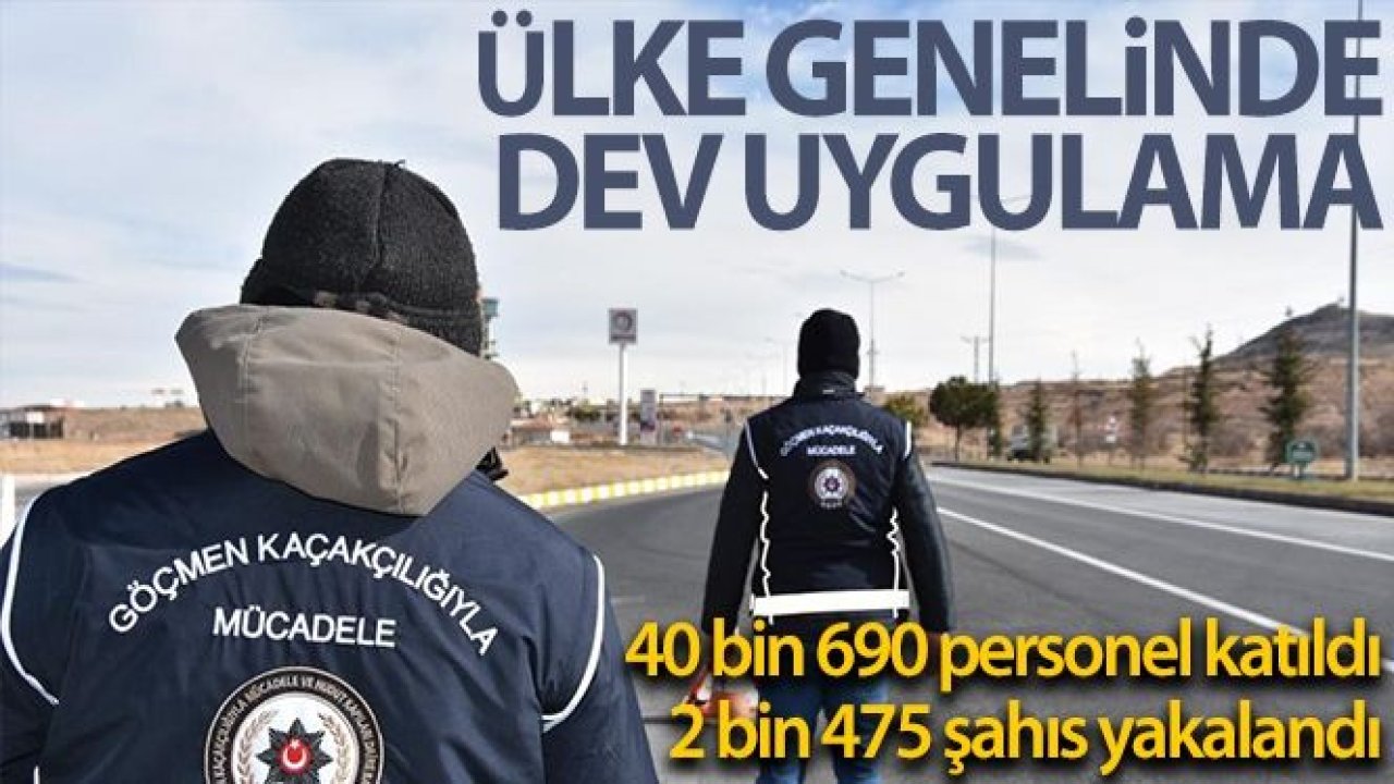 81 ildeki "Aranan Şahıslar ve Göçmen Kaçakçılığı Uygulaması"nda 2 bin 475 kişi yakalandı