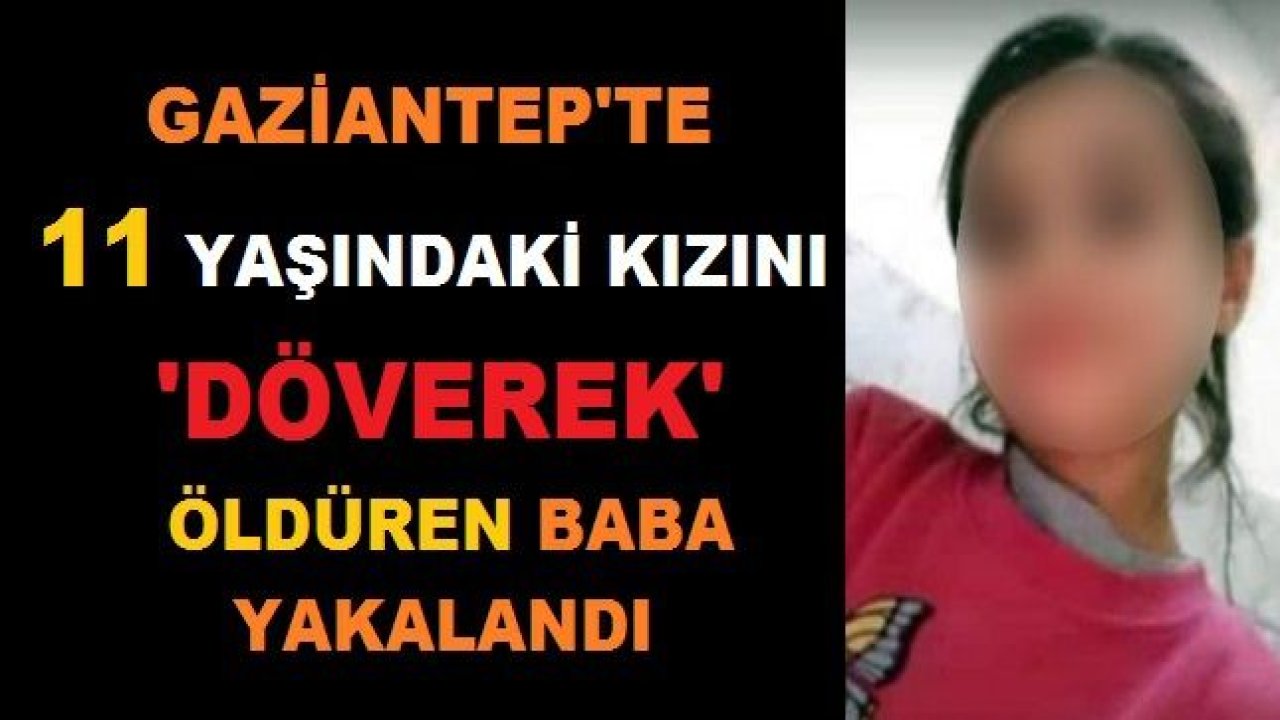 Gaziantep'te Çocuk yaşta,Kızını öldüren 'CANİ BABA' sonunda  tutuklandı...DEHŞET Bir baba kızını döve döve öldürdü,...