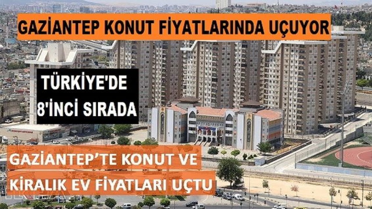 Son Dakika: Gaziantep'te Konut Fiyatları Uçuyor...Gaziantep'te konut fiyatları 1 yılda yüzde 46 arttı...