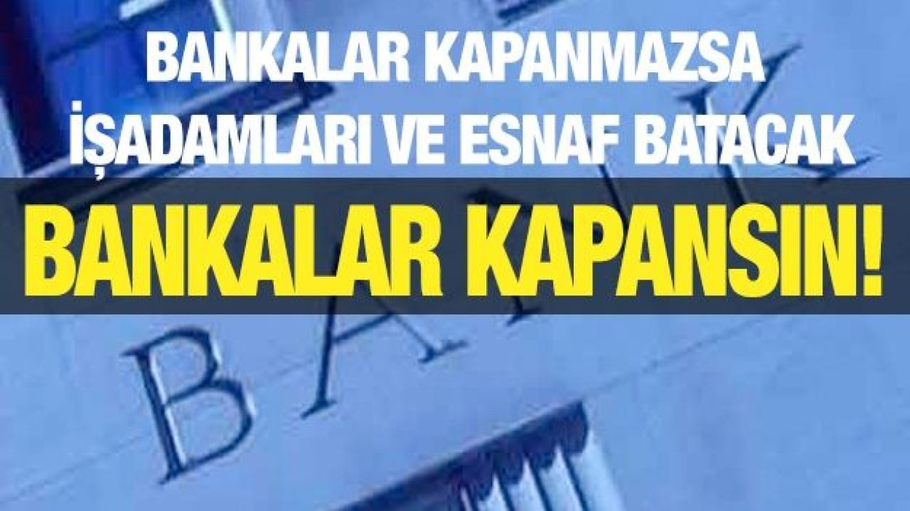 Bankalar kapansın!