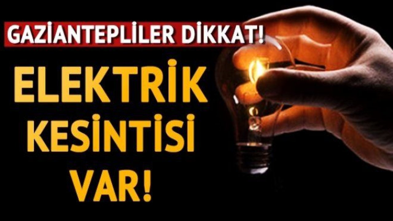 Gaziantep’te planlı elektrik kesintisi!