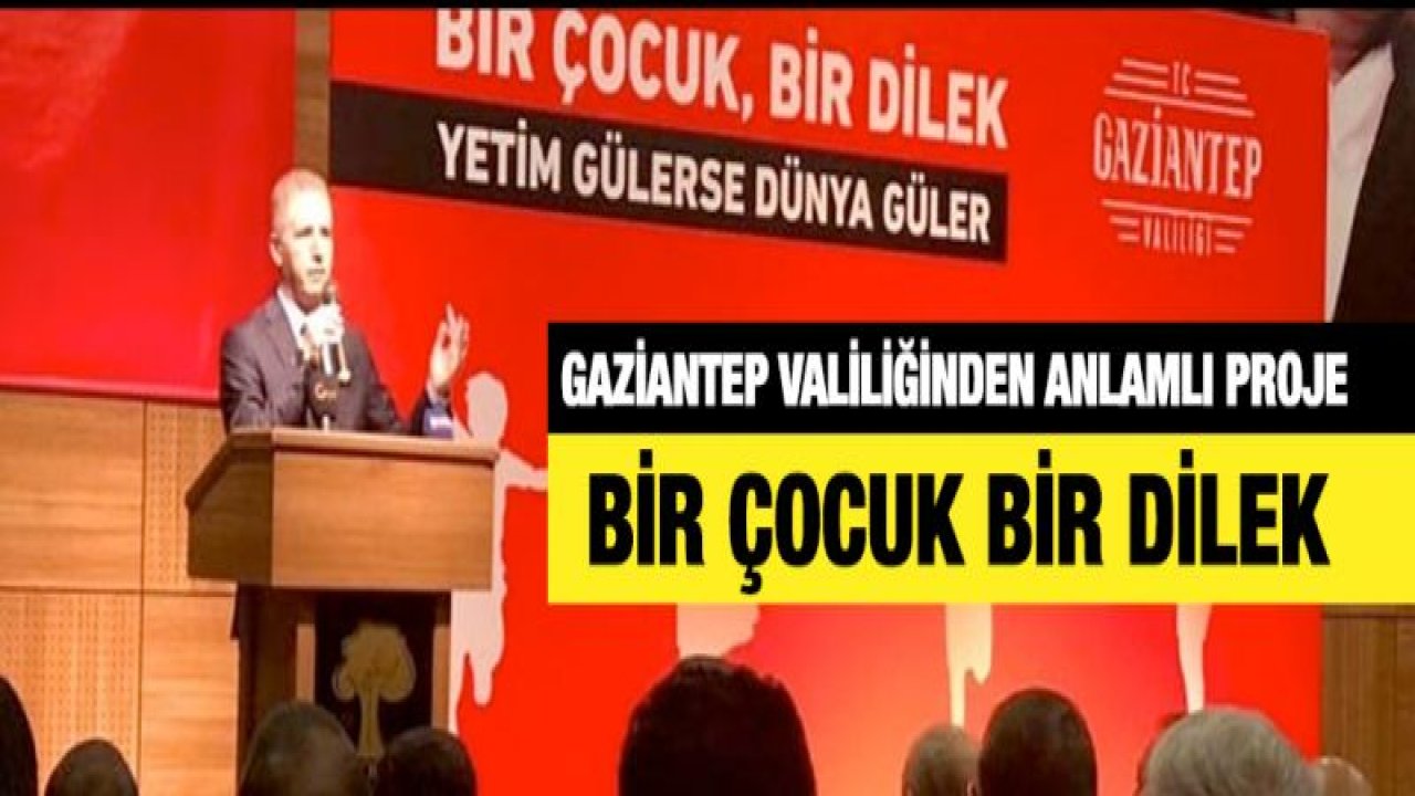 Gaziantep Valiliğinden anlamlı proje: Bir Çocuk Bir Dilek