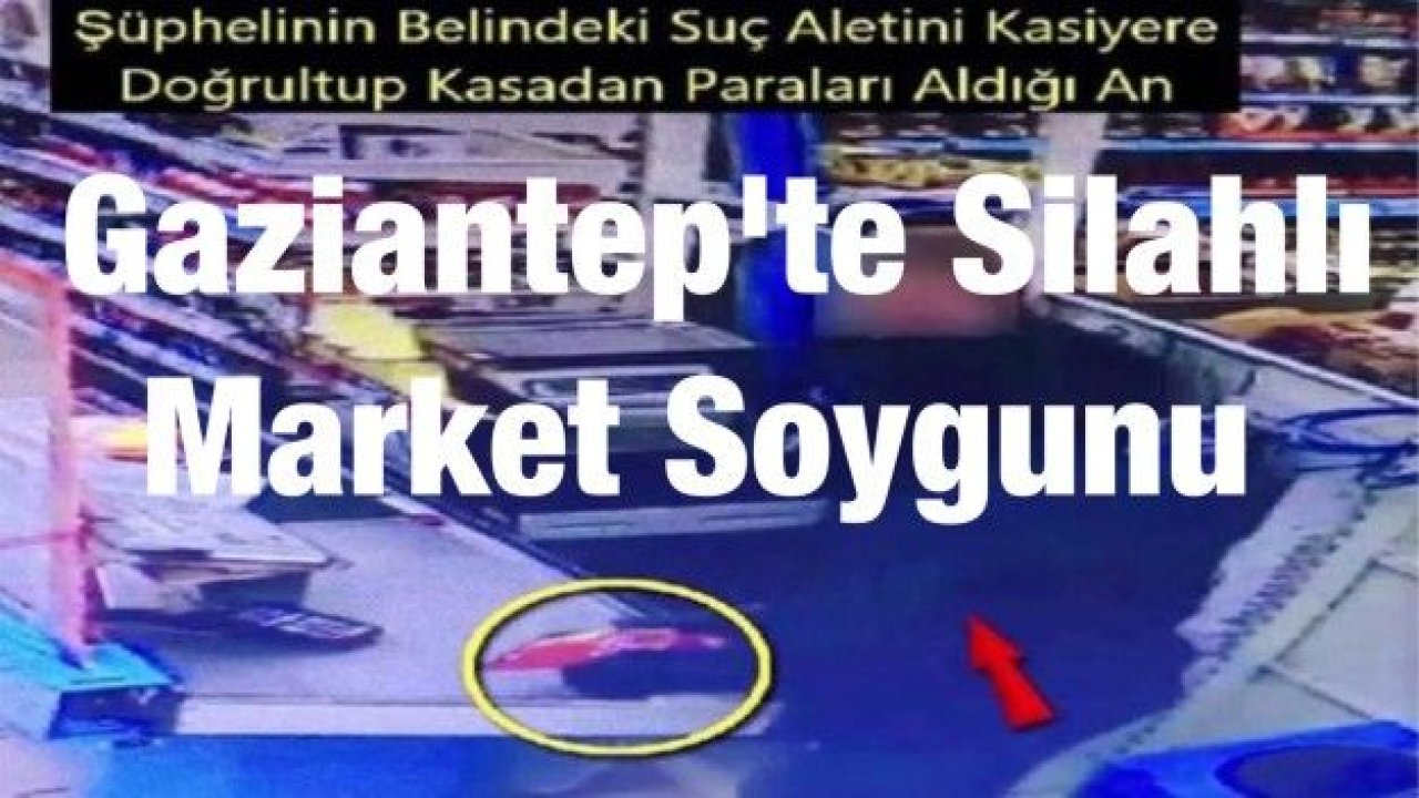 Gaziantep'te Silahlı Market Soygunu