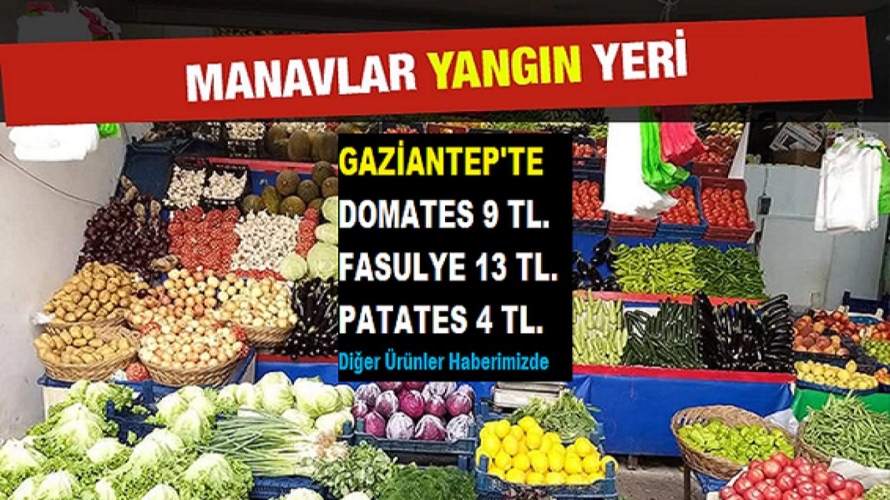 Son Dakika: Domates Gaziantep'te 9 TL., Fasulye 13 TL. Gaziantep'te Manavlar yangın yeri!